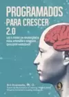 Programados para Crescer 2.0 - Use o Poder da Neurociência para Aprender e Dominar Qualquer Habilidade