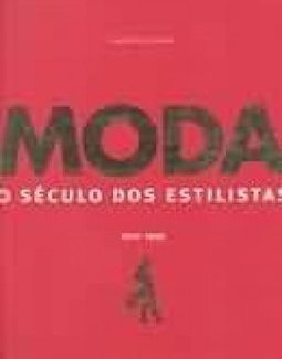 Moda: o Século dos Estilistas: 1900-1999 - IMPORTADO