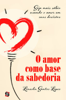 O amor como base da sabedoria: seja mais sábio usando o amor em suas decisões