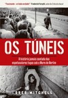 Os túneis: A história jamais contada das espetaculares fugas sob o Muro de Berlim