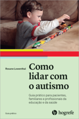 Como lidar com o autismo: guia prático para pacientes, familiares e profissionais da educação e da saúde