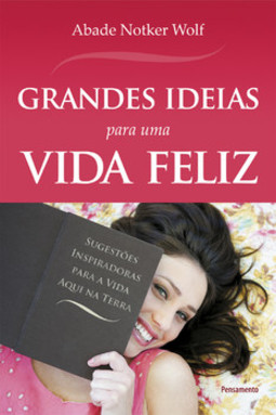 Grandes ideias para uma vida feliz: sugestões inspiradoras para a vida aqui na terra