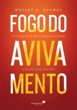 Fogo do avivamento: o avivamento de Deus através da história e sua aplicação para hoje