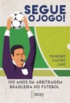 Segue o jogo!: 100 anos da arbitragem brasileira no futebol