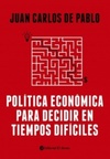 Política Económica para Decidir en Tiempos Difíciles