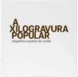 Xilogravura Popular, a - Xilografos e Poetas de Cordel
