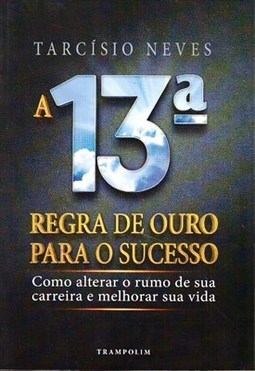 13 REGRA DE OURO PARA O SUCESSO - COMO ALTERAR O RUMO DE SUA CARREIRA E MELHORAR SUA VIDA