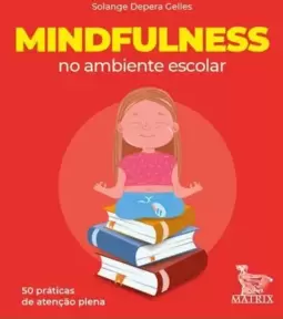 Mindfulness no Ambiente Escolar: 50 Práticas de Atenção Plena