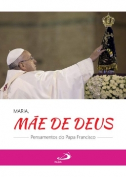 Maria, mãe de Deus: pensamentos do Papa Francisco