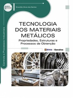 Tecnologia dos materiais metálicos: propriedades, estruturas e processos de obtenção