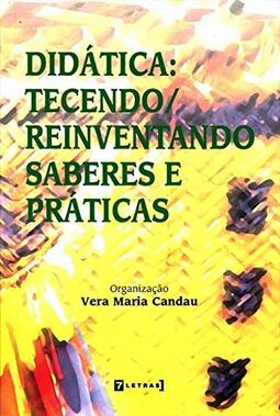 Didáticas. Tecendo/Reinventando Saberes e Práticas