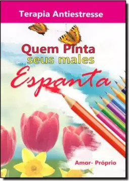Quem Pinta Seus Males Espanta - Terapia Antiestresse - Livro de Colorir