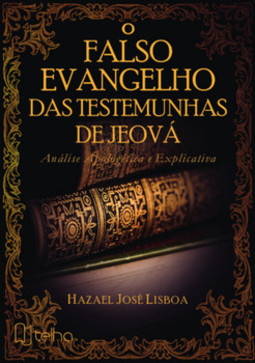 O falso evangelho das Testemunhas de Jeová: análise apologética e explicativa
