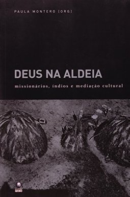Deus na Aldeia: Missionários, Índios e Mediação cultural