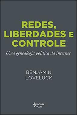 Redes, liberdades e controle: Uma genealogia política da internet 