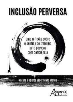 Inclusão perversa: uma reflexão sobre o sentido do trabalho para pessoas com deficiência