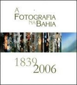 A Fotografia na Bahia: 1839-2006