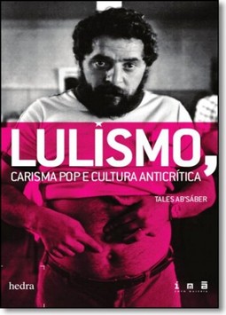 Lulismo, carisma pop e cultura anticrítica