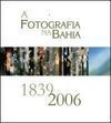 A Fotografia na Bahia: 1839-2006