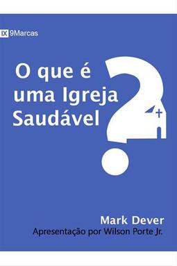 O Que é Uma Igreja Saudável? - 2ª Edição