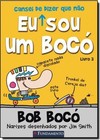 Bob Boco 3 - Eu Cansei De Dizer Que Nao Sou Um Boco