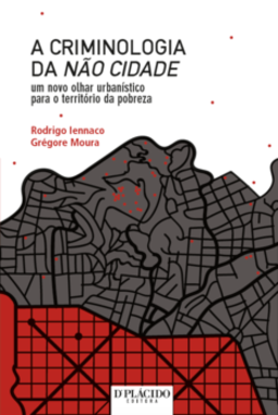 A criminologia da não cidade: um novo olhar urbanístico para o território da pobreza