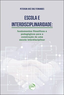 Escola e interdisciplinaridade: fundamentos filosóficos e pedagógicos para a construção de uma escola interdisciplinar