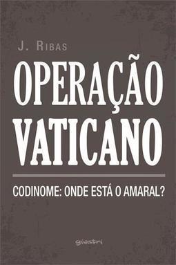 OPERAÇAO VATICANO: CODINOME - ONDE ESTA O AMARAL?