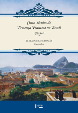 Cinco séculos de presença francesa no Brasil: invasões, missões, irrupções