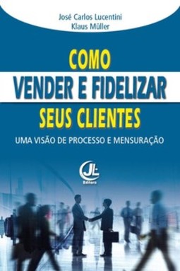 Como vender e fidelizar seus clientes: uma visão de processo e mensuração