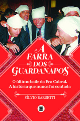 A farra dos guardanapos: o último baile da Era Cabral. A história que nunca foi contada