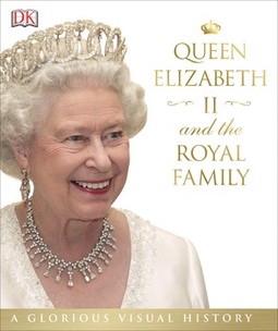 Queen Elizabeth II and the Royal Family: A Glorious Illustrated History