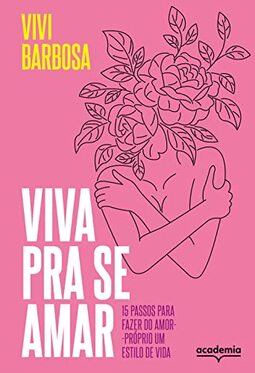 Viva pra se amar: 15 passos para fazer do amor-próprio um estilo de vida