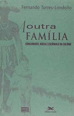 A Outra Família: Concubinato, Igreja e Escândalo na Colônia