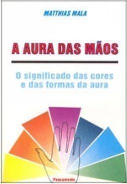 A Aura das Mãos: o Significado das Cores e das Formas da Aura