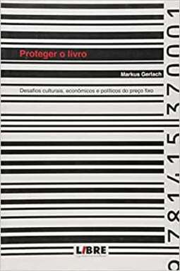 Proteger o livro - desafios culturais, econômicos e políticos do preço fixo