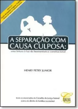 Separação com Causa Culposa, A - Uma Leitura À Luz da Hermenêutica Constitucional