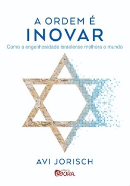 A ordem é inovar: como a engenhosidade israelense melhora o mundo
