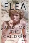 Acid for the children - a autobiografia de Flea, a lenda do Red Hot Chili Peppers