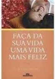 Faça Da Sua Vida Uma Vida Mais Feliz