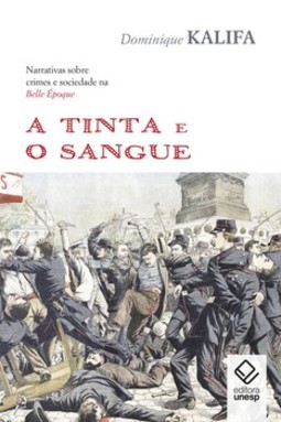 A tinta e o sangue: narrativas sobre crimes e sociedade na belle époque