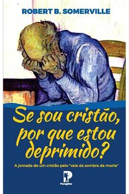 Se Eu Sou Cristão, Por Que Estou Deprimido?
