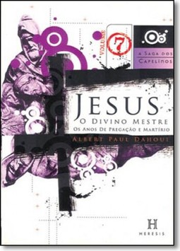 Jesus, o Divino Mestre - Os Anos de Pregacao e Martirio (A Saga dos Capelinos - Vol. 7)