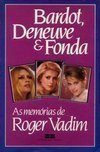 Livro Bardot, Deneuve E Fonda - Memórias De Roger Vadim