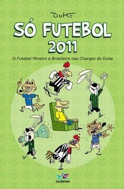 Só futebol 2011 - O futebol Mineiro e Brasileiro nas Charges do Duke