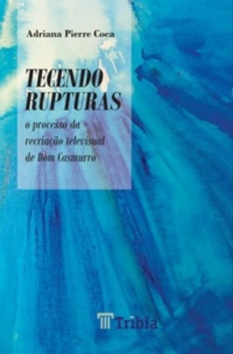 Tecendo Rupturas. O Processo da Recriação Televisual de Dom Casmurro