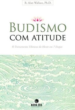 Budismo com Atitude: o Treinamento Tibetano da Mente em 7 Etapas