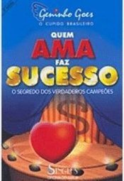 Quem Ama Faz Sucesso: os Segredos dos Verdadeiros Campeões