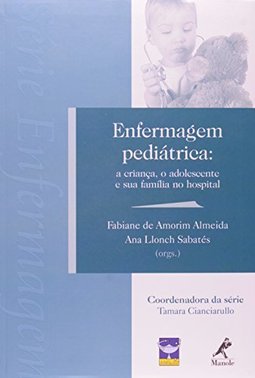 Enfermagem pediátrica: A criança, o adolescente e sua família no hospital