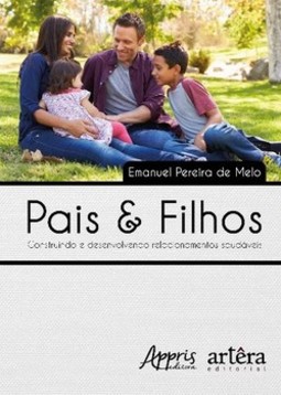 Pais & filhos: construindo e desenvolvendo relacionamentos saudáveis